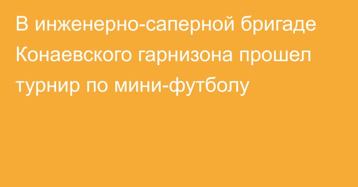 В инженерно-саперной бригаде Конаевского гарнизона прошел турнир по мини-футболу