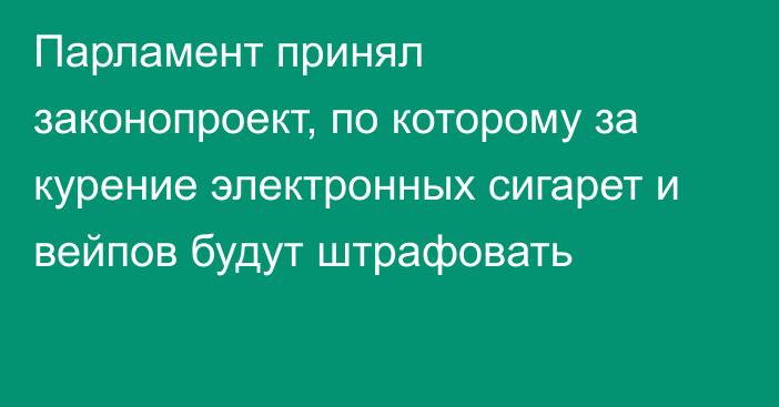 Парламент принял законопроект, по которому за курение электронных сигарет и вейпов будут штрафовать