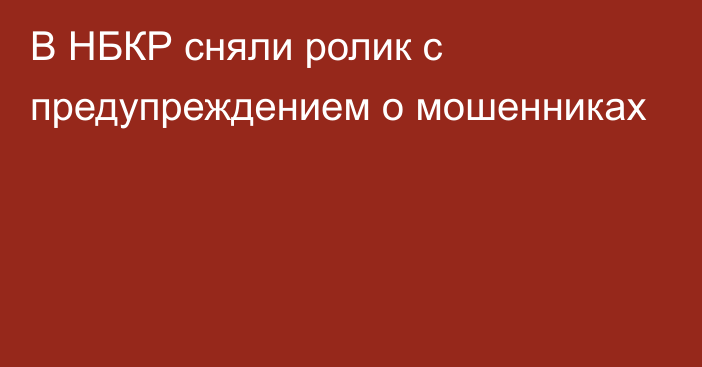 В НБКР сняли ролик с предупреждением о мошенниках