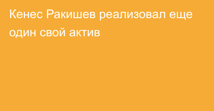 Кенес Ракишев реализовал еще один свой актив