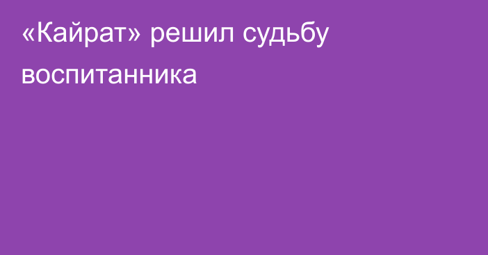 «Кайрат» решил судьбу воспитанника