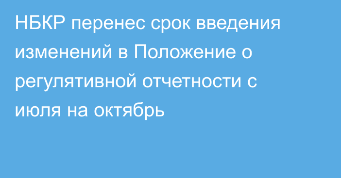 НБКР перенес срок введения изменений в Положение о регулятивной отчетности с июля на октябрь