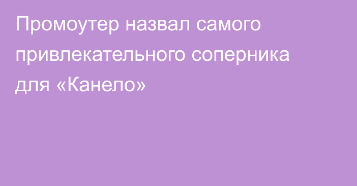 Промоутер назвал самого привлекательного соперника для «Канело»