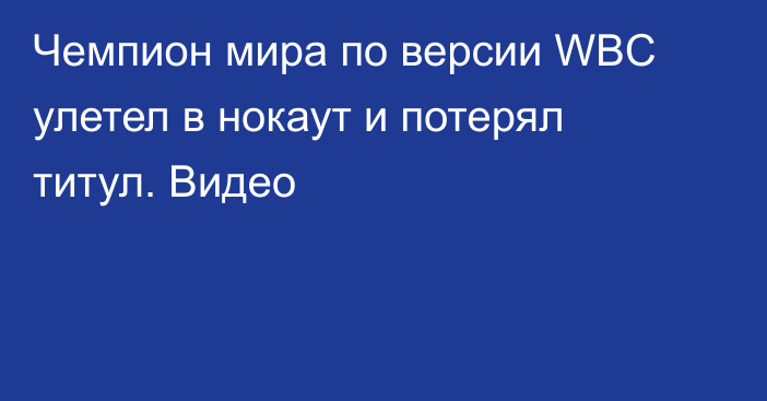 Чемпион мира по версии WBC улетел в нокаут и потерял титул. Видео