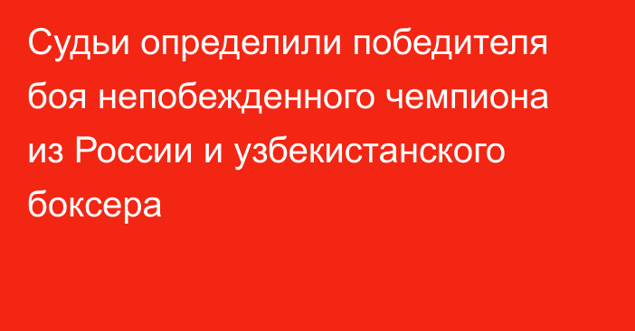 Судьи определили победителя боя непобежденного чемпиона из России и узбекистанского боксера