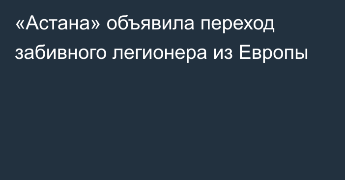 «Астана» объявила переход забивного легионера из Европы