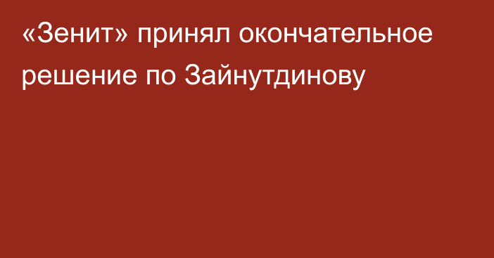 «Зенит» принял окончательное решение по Зайнутдинову