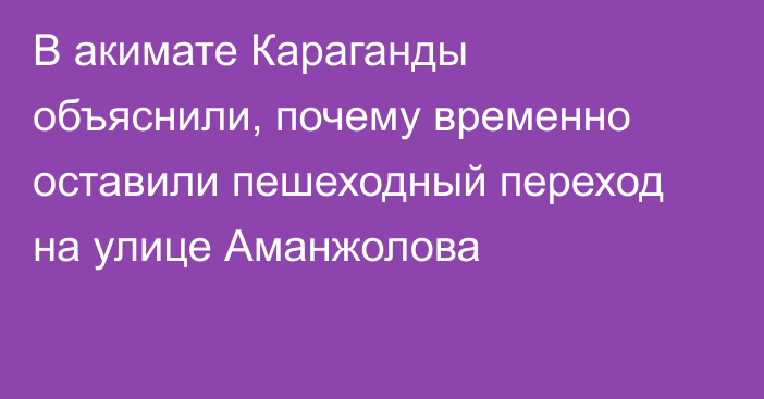 В акимате Караганды объяснили, почему временно оставили пешеходный переход на улице Аманжолова