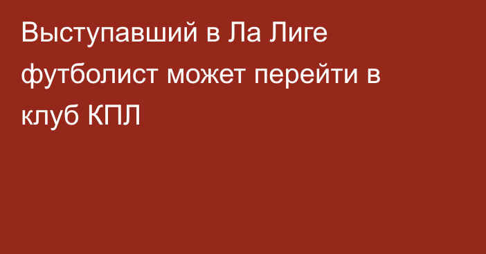 Выступавший в Ла Лиге футболист может перейти в клуб КПЛ