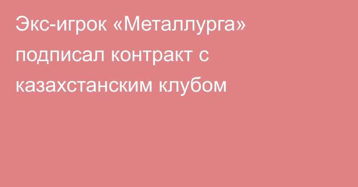 Экс-игрок «Металлурга» подписал контракт с казахстанским клубом