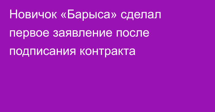 Новичок «Барыса» сделал первое заявление после подписания контракта