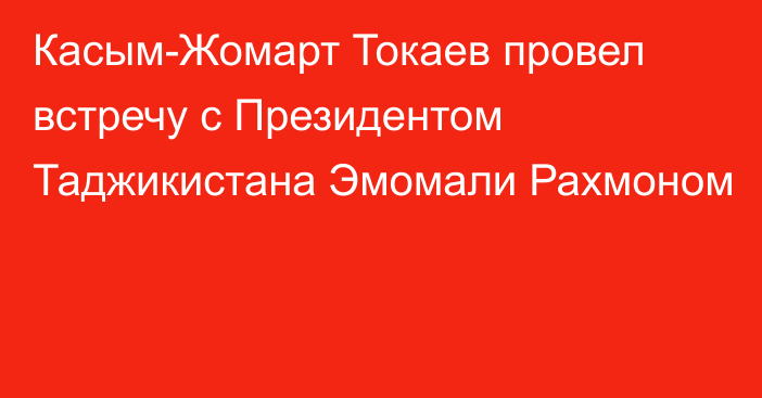 Касым-Жомарт Токаев провел встречу с Президентом Таджикистана Эмомали Рахмоном