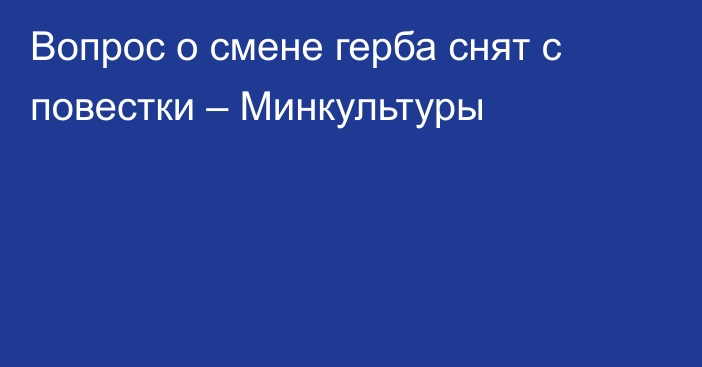 Вопрос о смене герба снят с повестки – Минкультуры