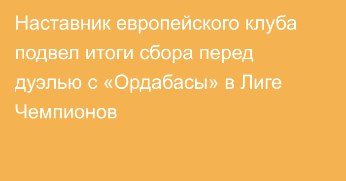 Наставник европейского клуба подвел итоги сбора перед дуэлью с «Ордабасы» в Лиге Чемпионов