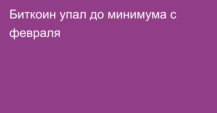 Биткоин упал до минимума с февраля