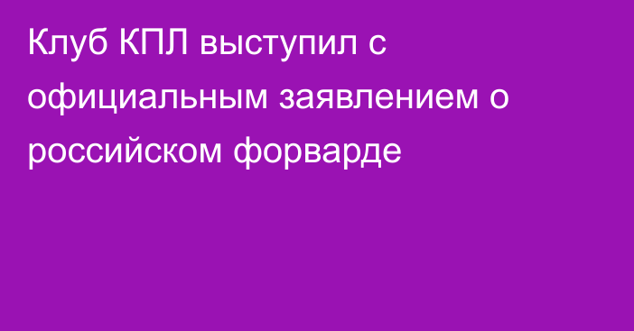 Клуб КПЛ выступил с официальным заявлением о российском форварде