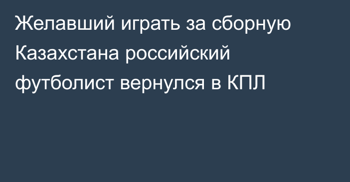 Желавший играть за сборную Казахстана российский футболист вернулся в КПЛ