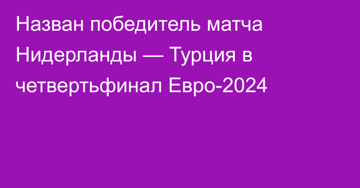 Назван победитель матча Нидерланды — Турция в четвертьфинал Евро-2024