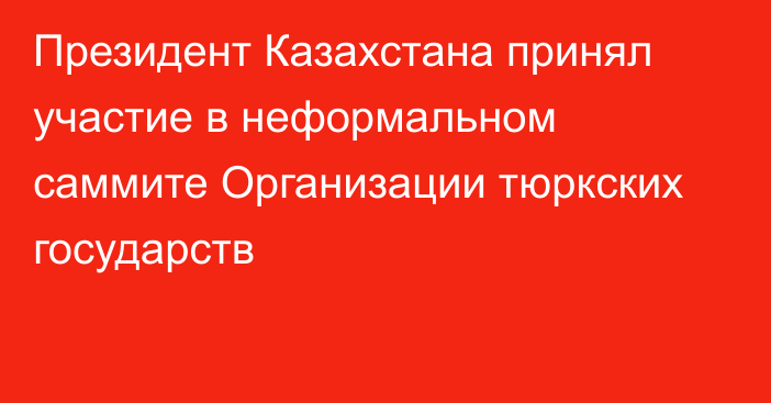 Президент Казахстана принял участие в неформальном саммите Организации тюркских государств