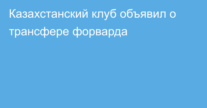 Казахстанский клуб объявил о трансфере форварда