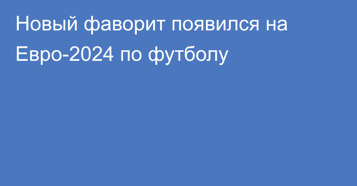 Новый фаворит появился на Евро-2024 по футболу