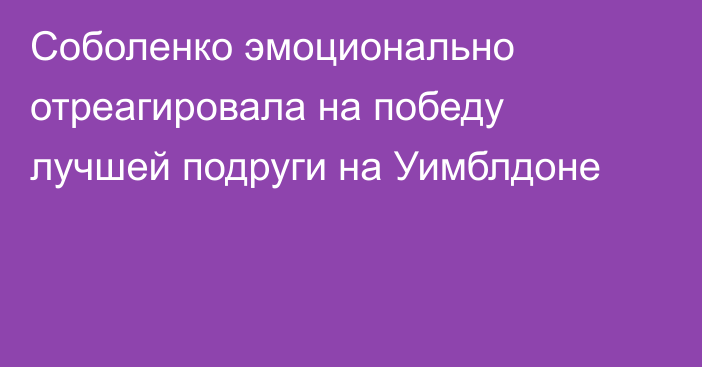 Соболенко эмоционально отреагировала на победу лучшей подруги на Уимблдоне