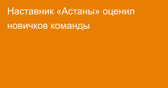 Наставник «Астаны» оценил новичков команды