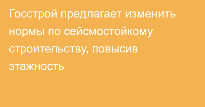 Госстрой предлагает изменить нормы по сейсмостойкому строительству, повысив этажность