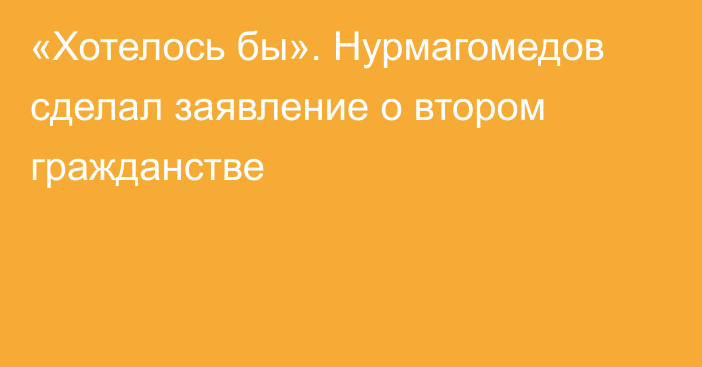 «Хотелось бы». Нурмагомедов сделал заявление о втором гражданстве