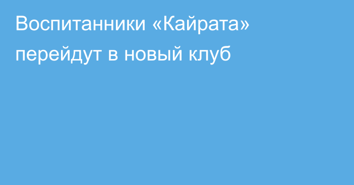 Воспитанники «Кайрата» перейдут в новый клуб