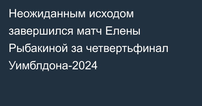 Неожиданным исходом завершился матч Елены Рыбакиной за четвертьфинал Уимблдона-2024