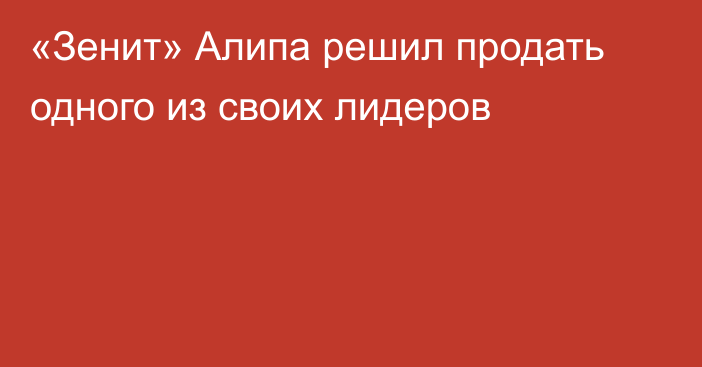 «Зенит» Алипа решил продать одного из своих лидеров