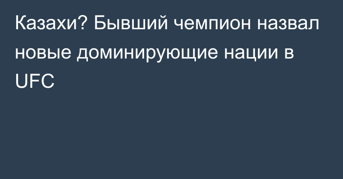 Казахи? Бывший чемпион назвал новые доминирующие нации в UFC