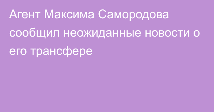 Агент Максима Самородова сообщил неожиданные новости о его трансфере