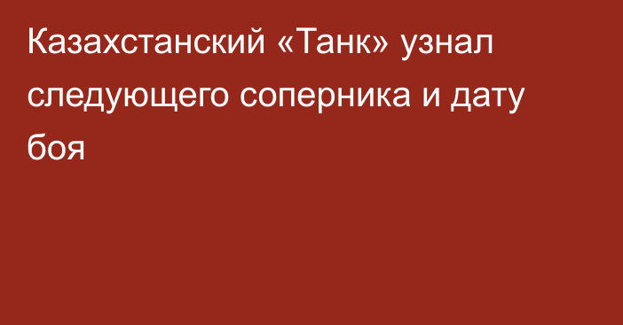 Казахстанский «Танк» узнал следующего соперника и дату боя