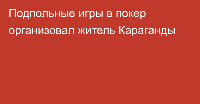 Подпольные игры в покер организовал житель Караганды