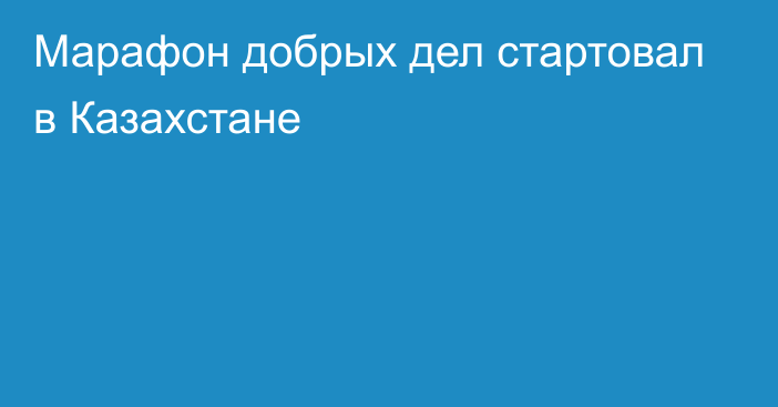 Марафон добрых дел стартовал в Казахстане