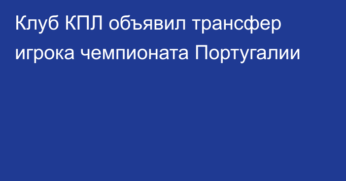 Клуб КПЛ объявил трансфер игрока чемпионата Португалии