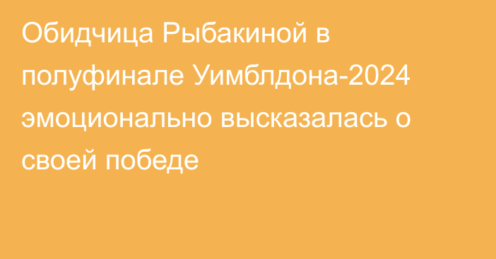 Обидчица Рыбакиной в полуфинале Уимблдона-2024 эмоционально высказалась о своей победе