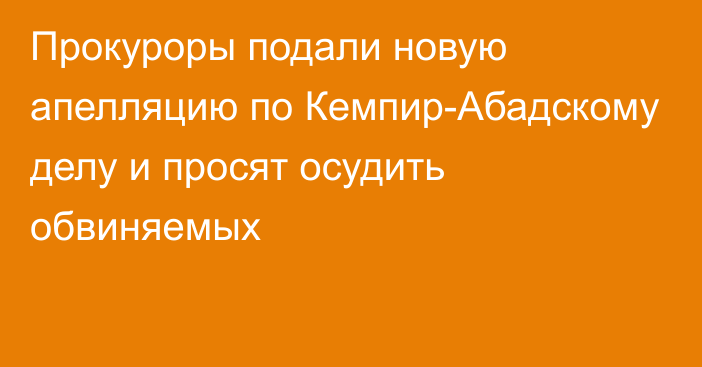 Прокуроры подали новую апелляцию по Кемпир-Абадскому делу и просят осудить обвиняемых