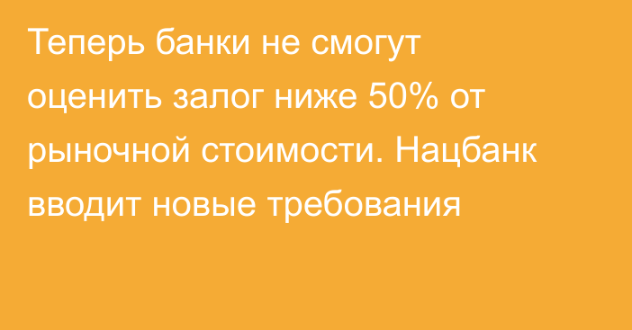 Теперь банки не смогут оценить залог ниже 50% от рыночной стоимости. Нацбанк вводит новые требования