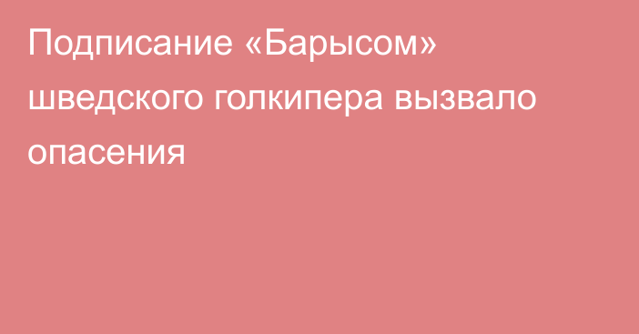 Подписание «Барысом» шведского голкипера вызвало опасения