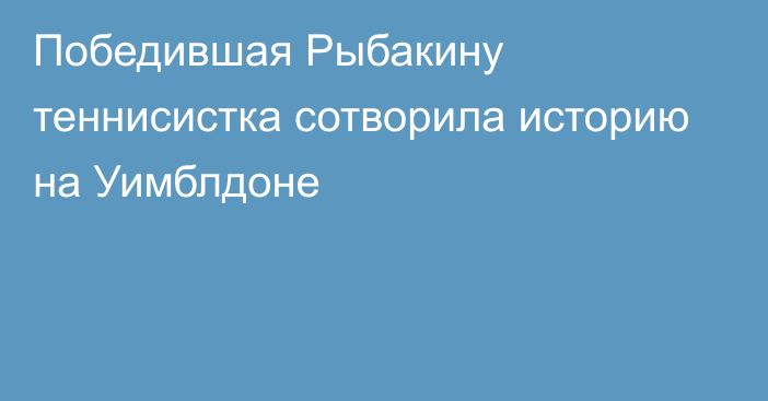 Победившая Рыбакину теннисистка сотворила историю на Уимблдоне