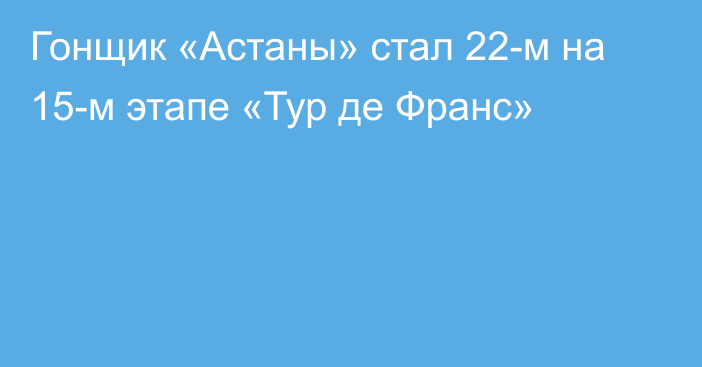 Гонщик «Астаны» стал 22-м на 15-м этапе «Тур де Франс»