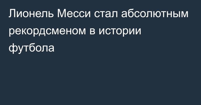 Лионель Месси стал абсолютным рекордсменом в истории футбола