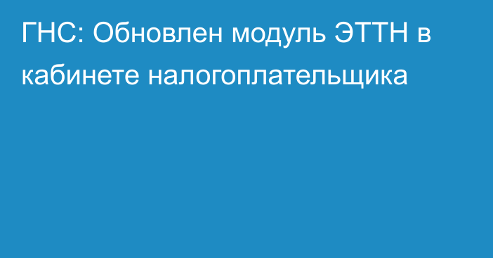 ГНС: Обновлен модуль ЭТТН в кабинете налогоплательщика