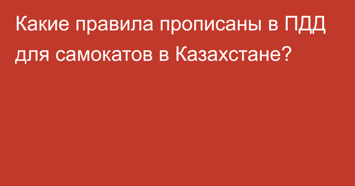 Какие правила прописаны в ПДД для самокатов в Казахстане?