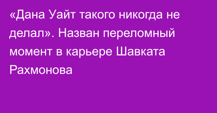 «Дана Уайт такого никогда не делал». Назван переломный момент в карьере Шавката Рахмонова