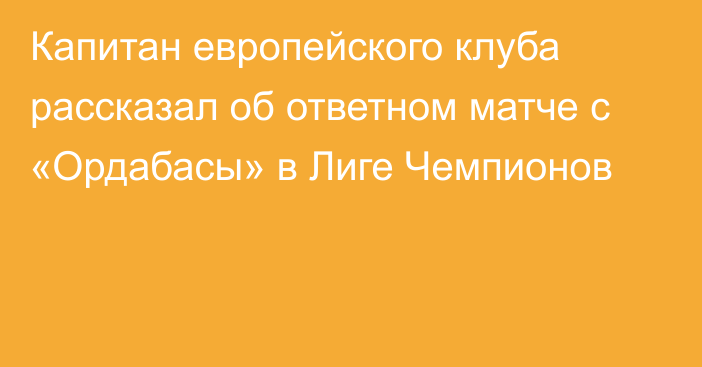 Капитан европейского клуба рассказал об ответном матче с «Ордабасы» в Лиге Чемпионов