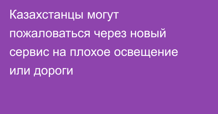 Казахстанцы могут пожаловаться через новый сервис на плохое освещение или дороги